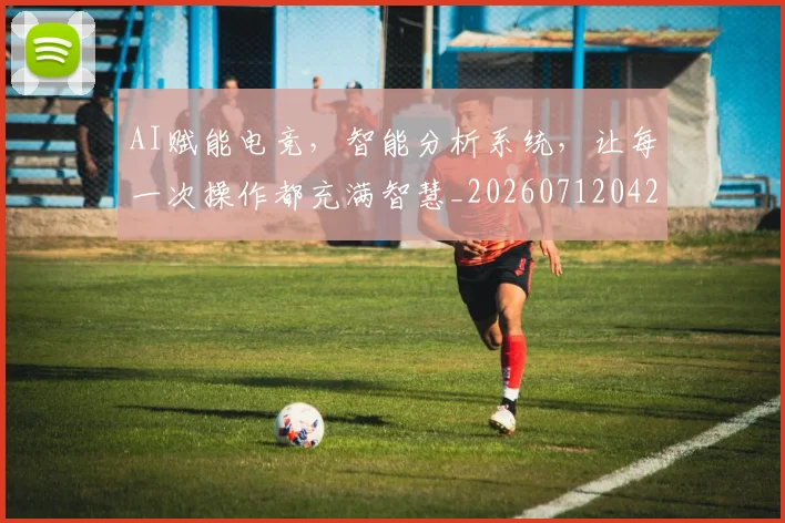 AI赋能电竞,智能分析系统,让每一次操作都充满智慧_20260712042618