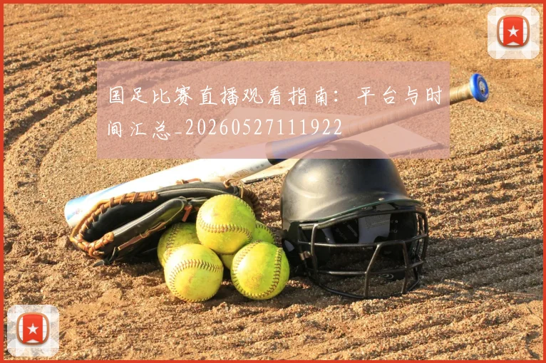 国足比赛直播观看指南：平台与时间汇总_20260527111922