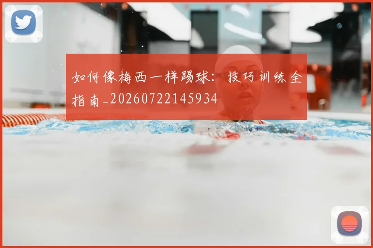 如何像梅西一样踢球:技巧训练全指南_20260722145934