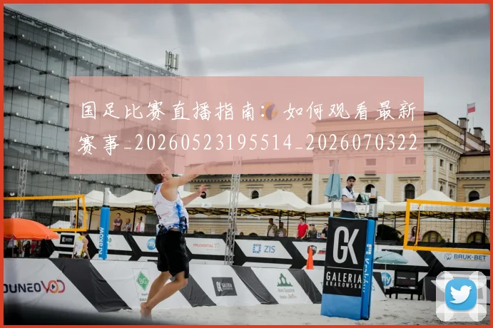 国足比赛直播指南：如何观看最新赛事_20260523195514_20260703224158